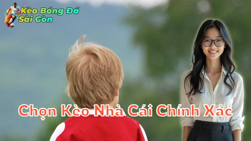 Hướng Dẫn Chọn Kèo Nhà Cái Chính Xác Tại Sài Gòn 2024