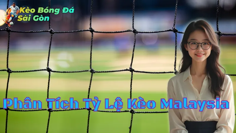 Phân Tích Tỷ Lệ Kèo Malaysia Tại Sài Gòn 2024